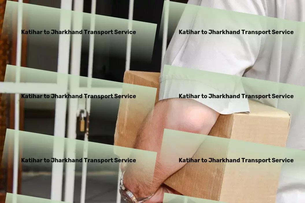 Katihar to Jharkhand Household Goods Transport Simplify your logistics with India's trusted transporter! - Transport automation services